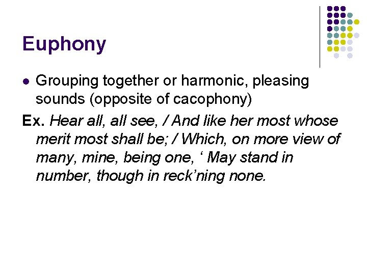 Euphony Grouping together or harmonic, pleasing sounds (opposite of cacophony) Ex. Hear all, all