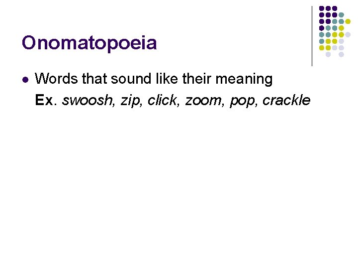 Onomatopoeia l Words that sound like their meaning Ex. swoosh, zip, click, zoom, pop,