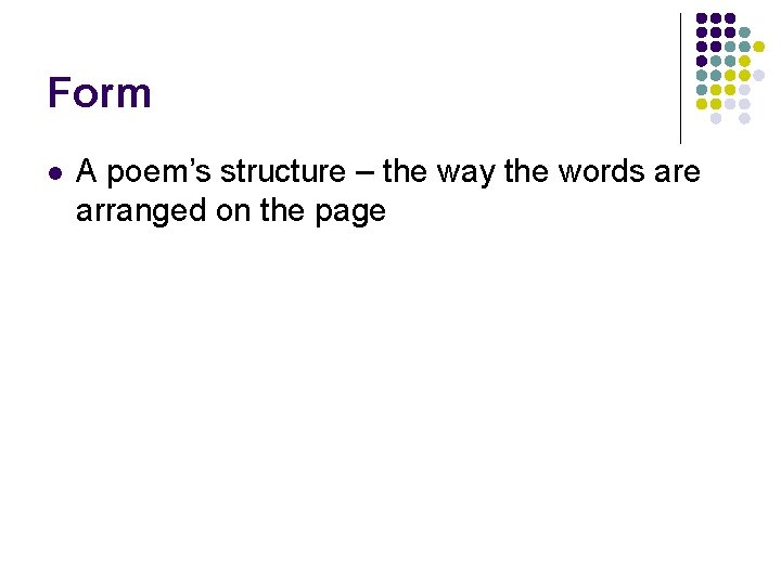 Form l A poem’s structure – the way the words are arranged on the