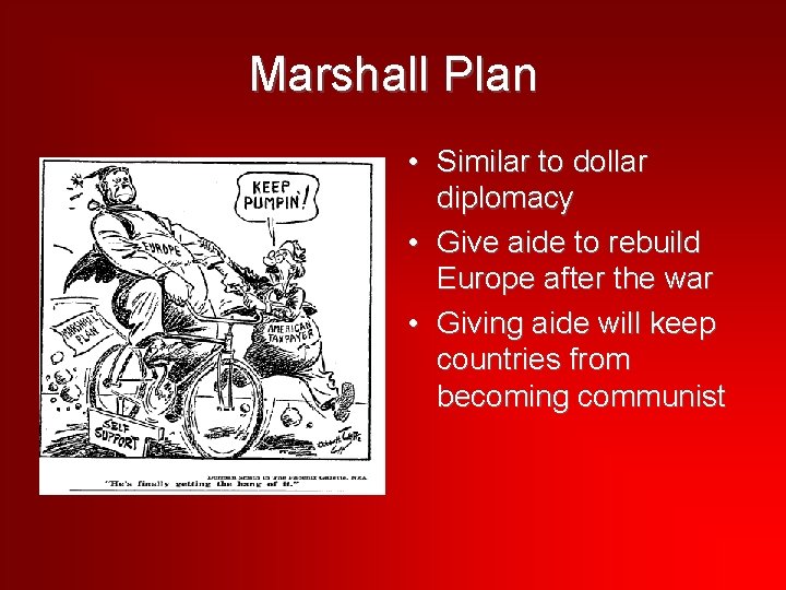 Marshall Plan • Similar to dollar diplomacy • Give aide to rebuild Europe after