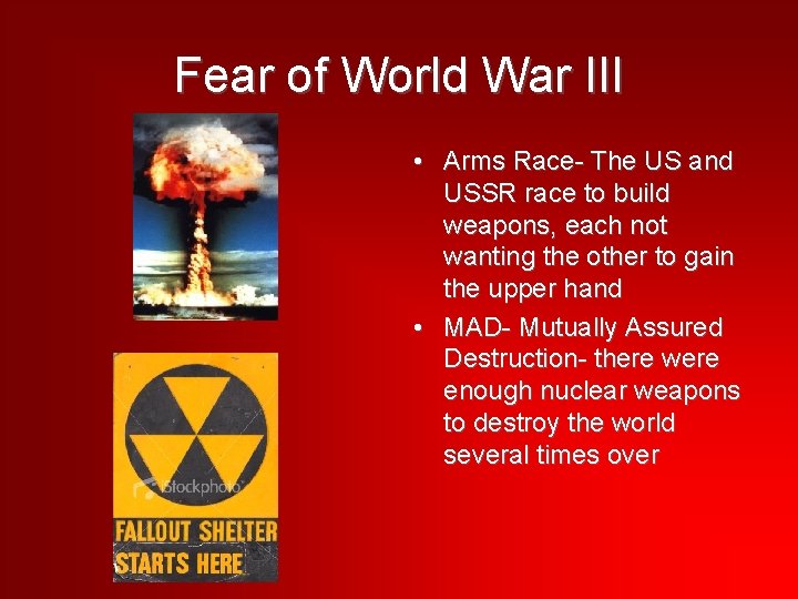 Fear of World War III • Arms Race- The US and USSR race to