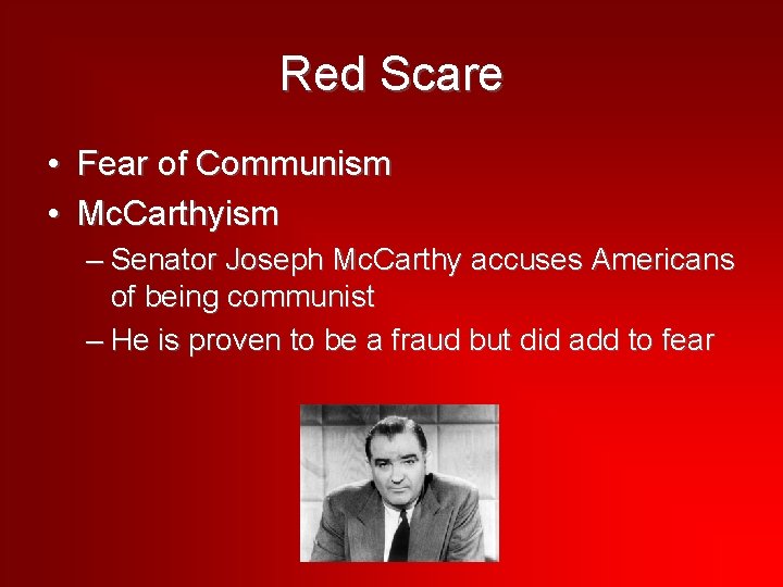 Red Scare • Fear of Communism • Mc. Carthyism – Senator Joseph Mc. Carthy
