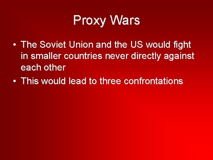 Proxy Wars • The Soviet Union and the US would fight in smaller countries