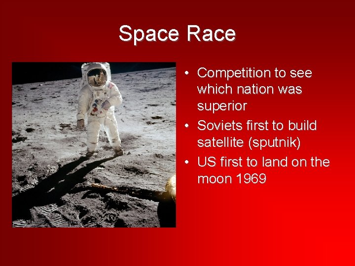 Space Race • Competition to see which nation was superior • Soviets first to