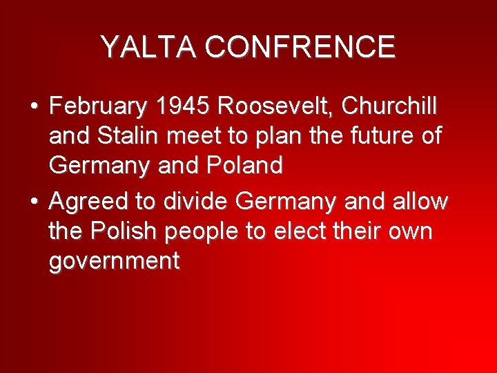 YALTA CONFRENCE • February 1945 Roosevelt, Churchill and Stalin meet to plan the future