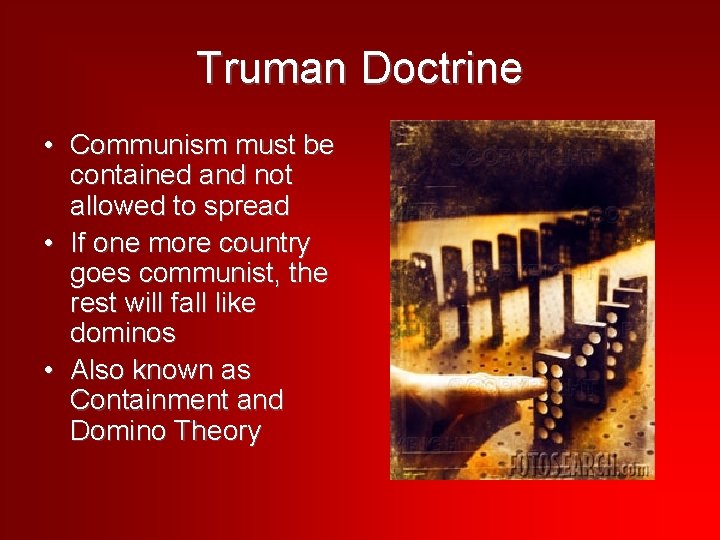 Truman Doctrine • Communism must be contained and not allowed to spread • If