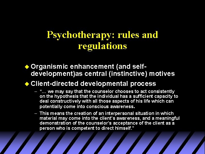 Psychotherapy: rules and regulations u Organismic enhancement (and selfdevelopment)as central (instinctive) motives u Client-directed