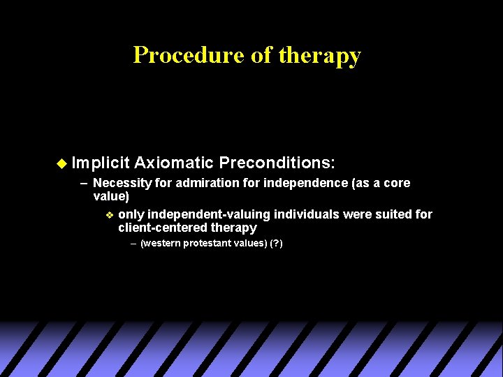 Procedure of therapy u Implicit Axiomatic Preconditions: – Necessity for admiration for independence (as