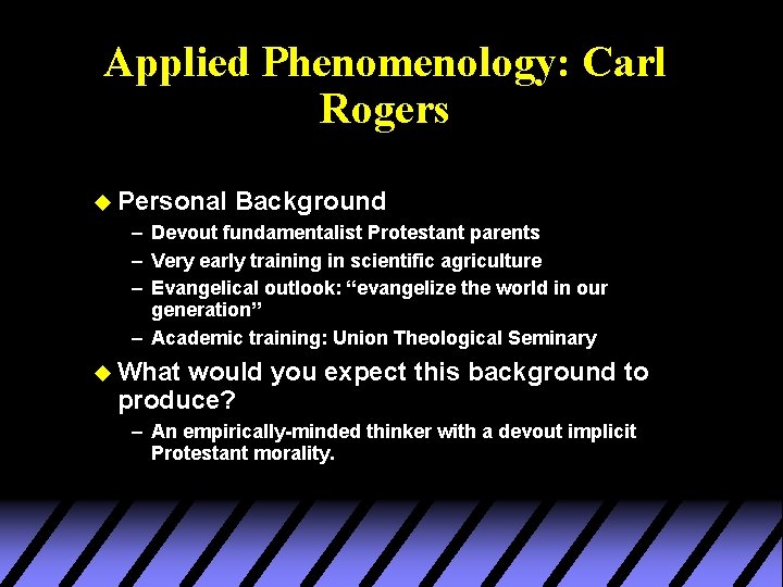 Applied Phenomenology: Carl Rogers u Personal Background – Devout fundamentalist Protestant parents – Very