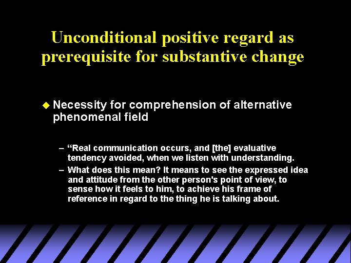 Unconditional positive regard as prerequisite for substantive change u Necessity for comprehension of alternative