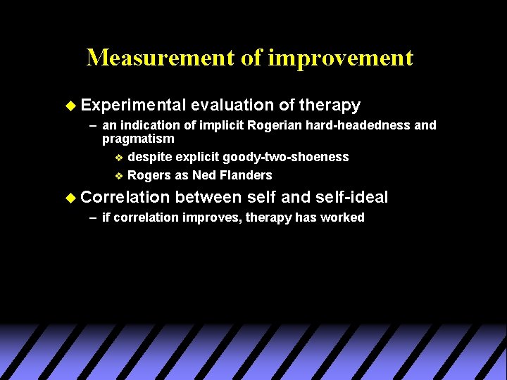Measurement of improvement u Experimental evaluation of therapy – an indication of implicit Rogerian