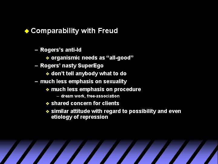 u Comparability with Freud – Rogers’s anti-Id v organismic needs as “all-good” – Rogers’