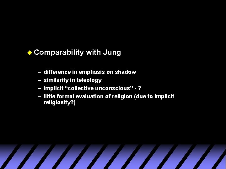 u Comparability – – with Jung difference in emphasis on shadow similarity in teleology