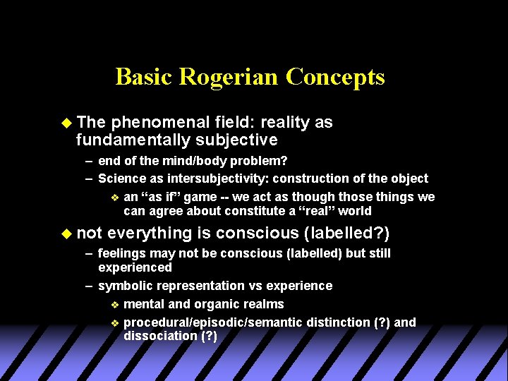 Basic Rogerian Concepts u The phenomenal field: reality as fundamentally subjective – end of