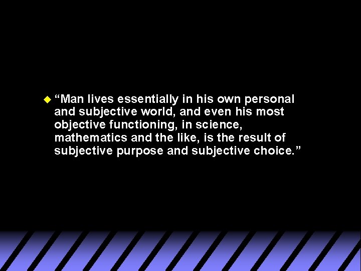 u “Man lives essentially in his own personal and subjective world, and even his