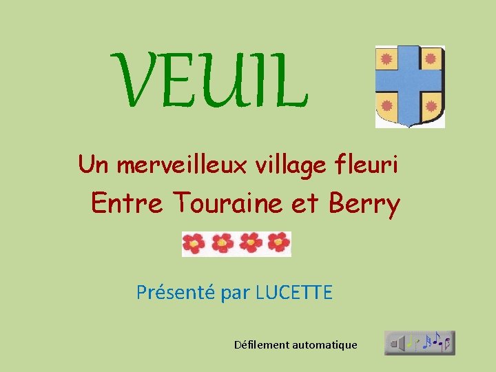 VEUIL Un merveilleux village fleuri Entre Touraine et Berry Présenté par LUCETTE Défilement automatique