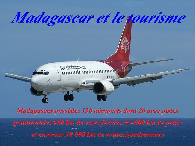 Madagascar et le tourisme Madagascar possède: 130 aéroports dont 26 avec pistes goudronnées 900