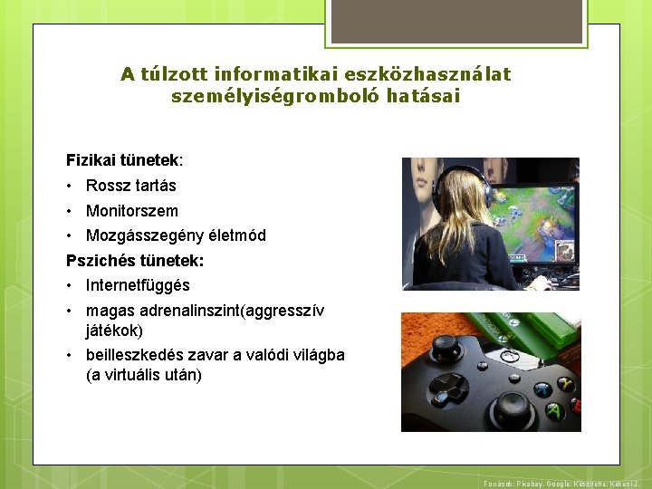 A túlzott informatikai eszközhasználat személyiségromboló hatásai Fizikai tünetek: • Rossz tartás • Monitorszem •