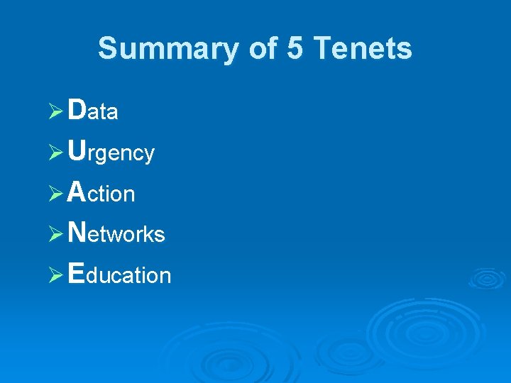 Summary of 5 Tenets Ø Data Ø Urgency Ø Action Ø Networks Ø Education