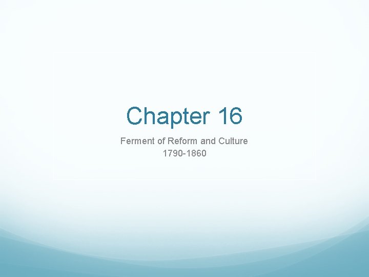 Chapter 16 Ferment of Reform and Culture 1790 -1860 