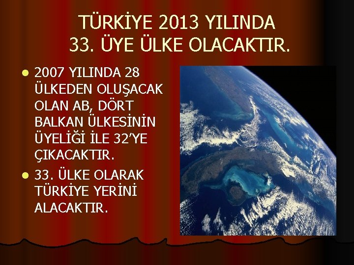 TÜRKİYE 2013 YILINDA 33. ÜYE ÜLKE OLACAKTIR. 2007 YILINDA 28 ÜLKEDEN OLUŞACAK OLAN AB,