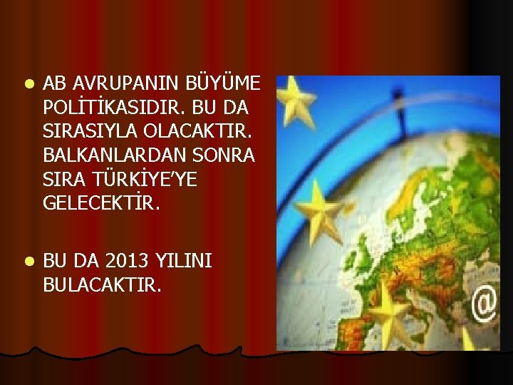 l AB AVRUPANIN BÜYÜME POLİTİKASIDIR. BU DA SIRASIYLA OLACAKTIR. BALKANLARDAN SONRA SIRA TÜRKİYE’YE GELECEKTİR.