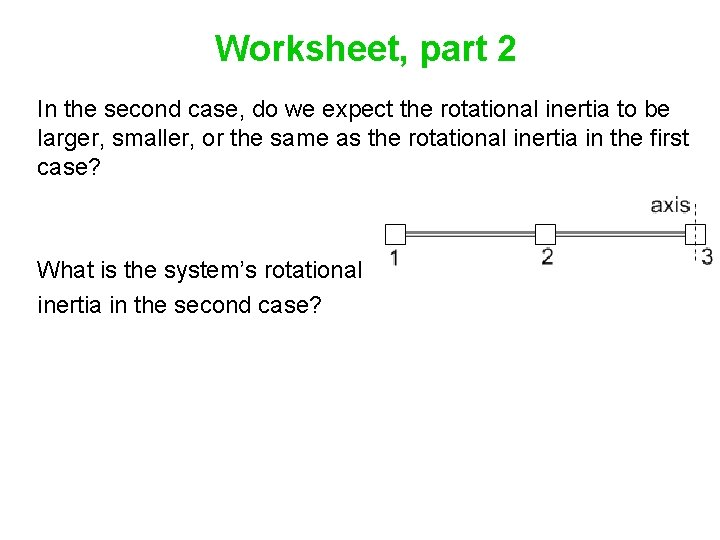 Worksheet, part 2 In the second case, do we expect the rotational inertia to