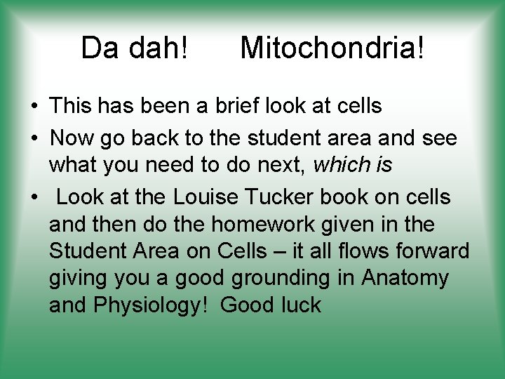 Da dah! Mitochondria! • This has been a brief look at cells • Now