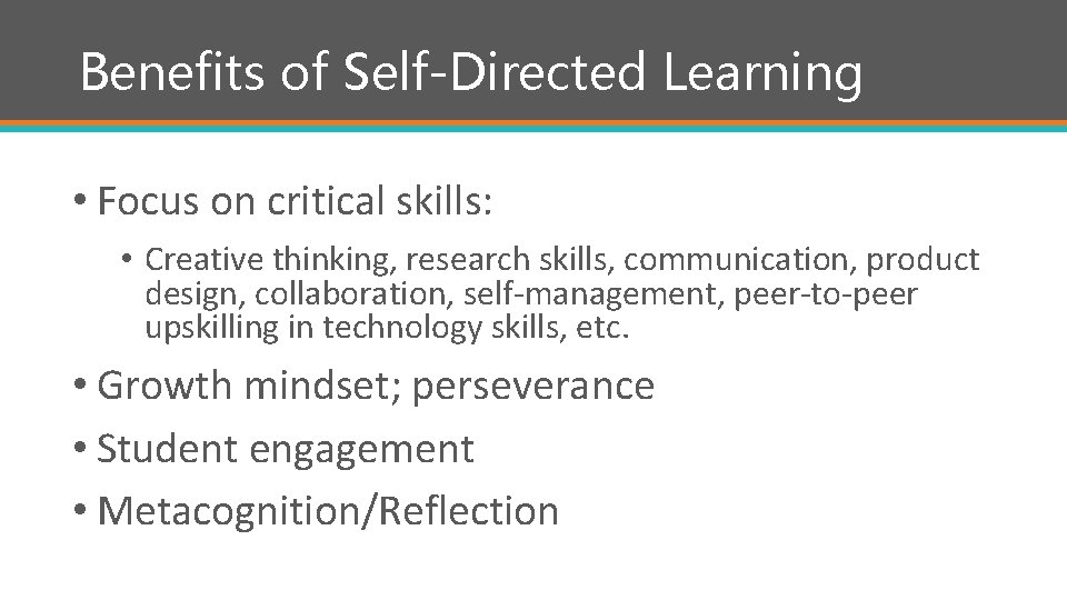 Benefits of Self-Directed Learning • Focus on critical skills: • Creative thinking, research skills,