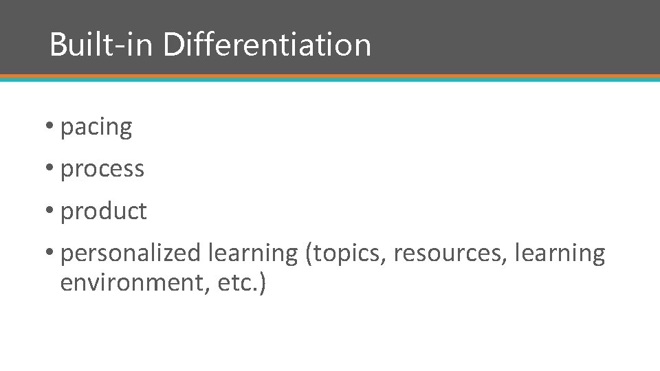 Built-in Differentiation • pacing • process • product • personalized learning (topics, resources, learning