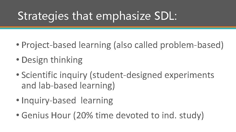 Strategies that emphasize SDL: • Project-based learning (also called problem-based) • Design thinking •