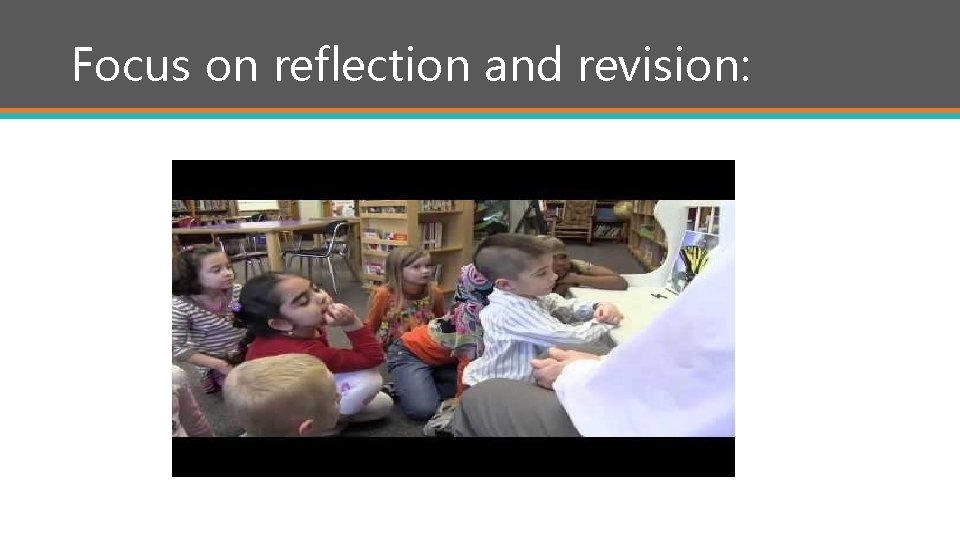 Focus on reflection and revision: 