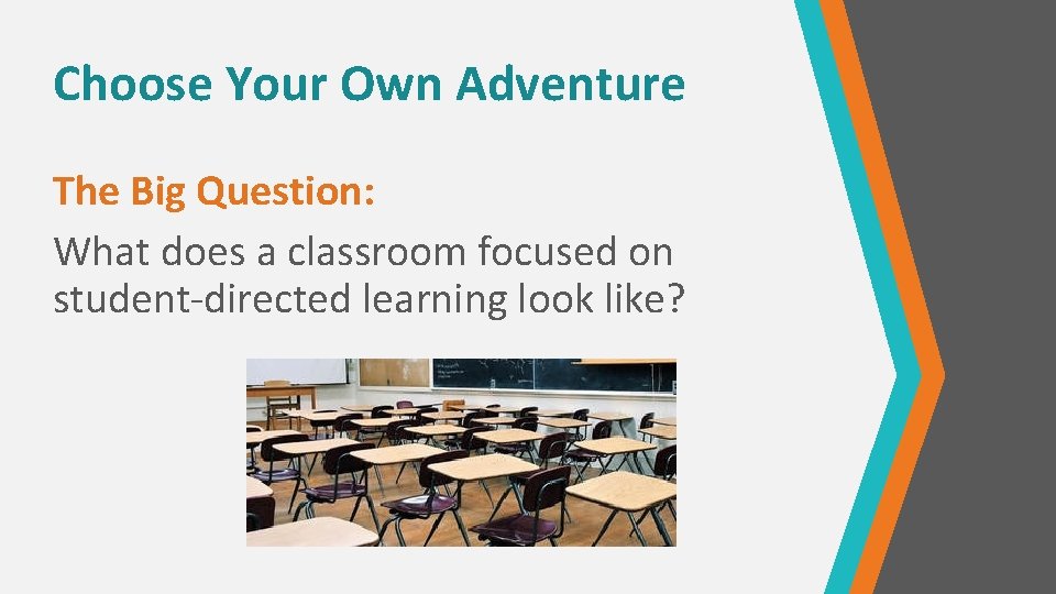 Choose Your Own Adventure The Big Question: What does a classroom focused on student-directed