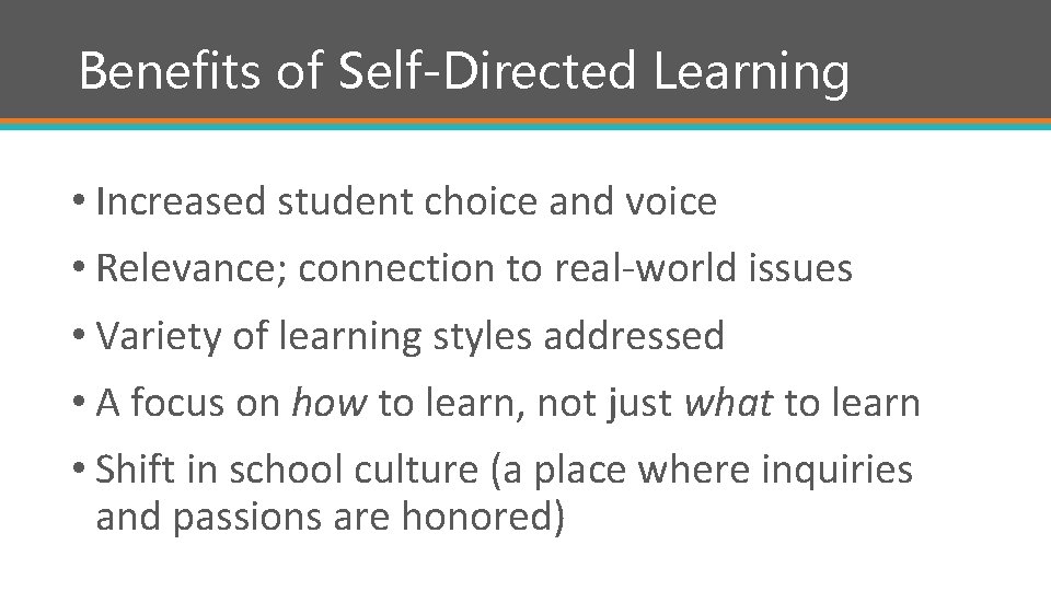 Benefits of Self-Directed Learning • Increased student choice and voice • Relevance; connection to