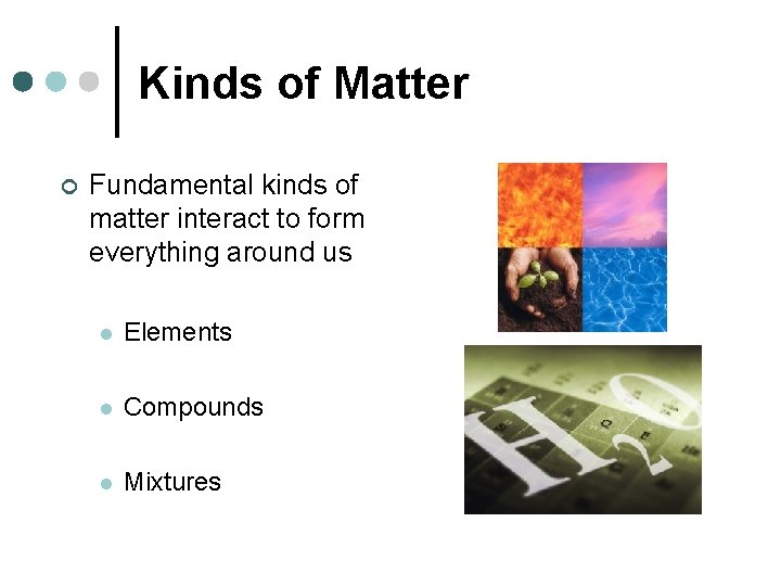 Kinds of Matter ¢ Fundamental kinds of matter interact to form everything around us