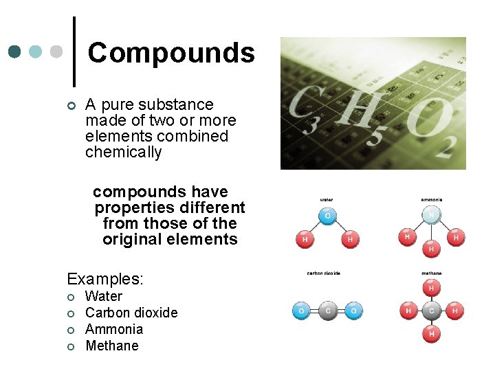 Compounds ¢ A pure substance made of two or more elements combined chemically compounds