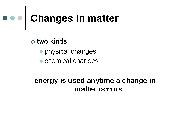 Changes in matter ¢ two kinds physical changes l chemical changes l energy is