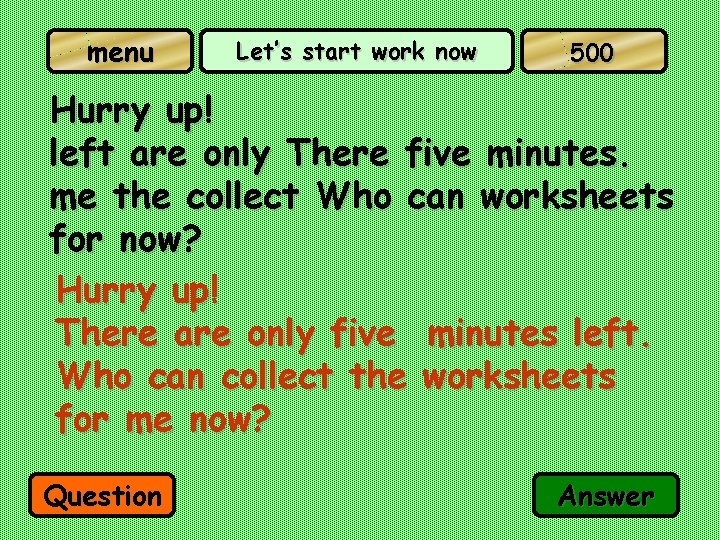 menu Let’s start work now 500 Hurry up! left are only There five minutes.