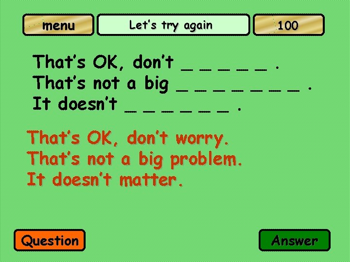 menu Let’s try again 100 That’s OK, don’t _ _ _. That’s not a