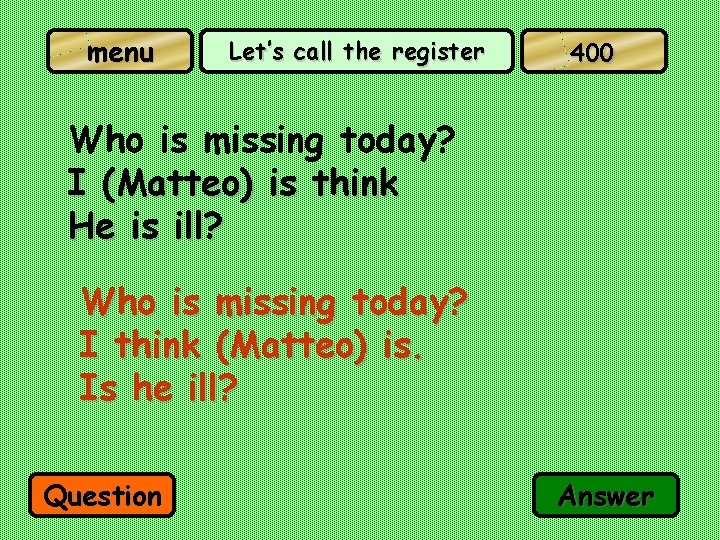 menu Let’s call the register 400 Who is missing today? I (Matteo) is think