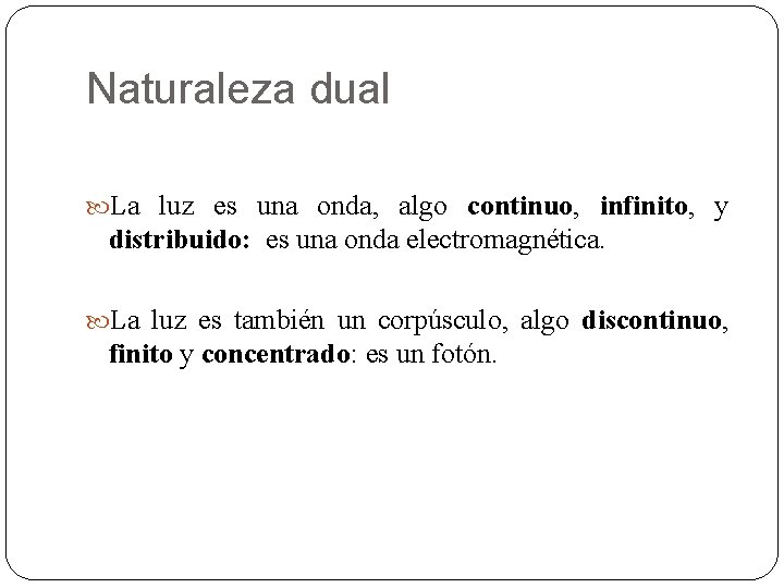 Naturaleza dual La luz es una onda, algo continuo, infinito, y distribuido: es una