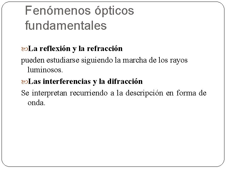 Fenómenos ópticos fundamentales La reflexión y la refracción pueden estudiarse siguiendo la marcha de