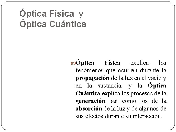 Óptica Física y Óptica Cuántica Óptica Física explica los fenómenos que ocurren durante la