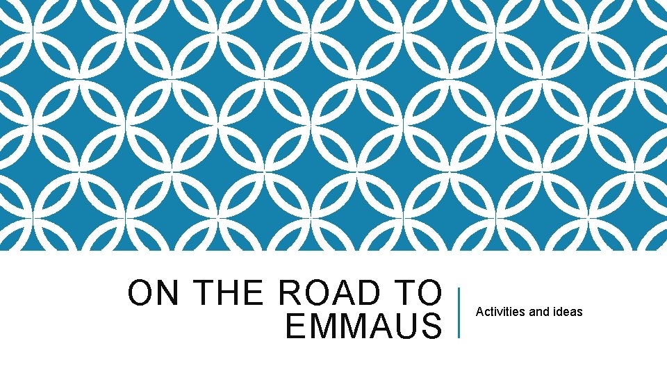 ON THE ROAD TO EMMAUS Activities and ideas 