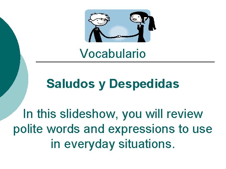 Vocabulario Saludos y Despedidas In this slideshow, you will review polite words and expressions