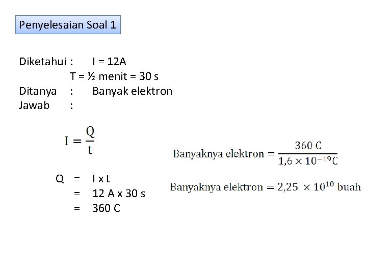 Penyelesaian Soal 1 Diketahui : I = 12 A T = ½ menit =