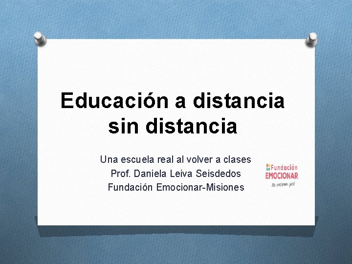 Educación a distancia sin distancia Una escuela real al volver a clases Prof. Daniela