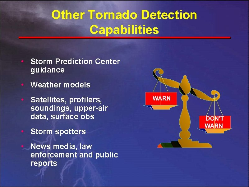 Other Tornado Detection Capabilities • Storm Prediction Center guidance • Weather models • Satellites,