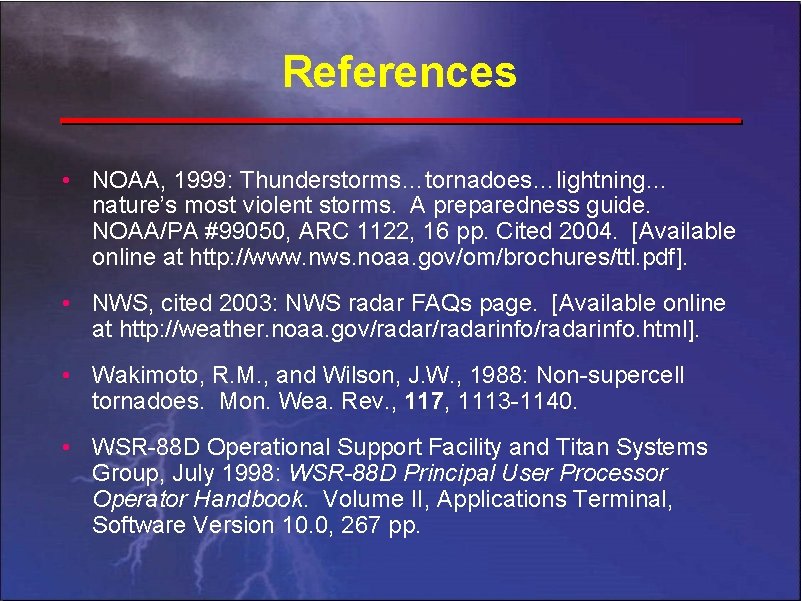 References • NOAA, 1999: Thunderstorms…tornadoes…lightning… nature’s most violent storms. A preparedness guide. NOAA/PA #99050,