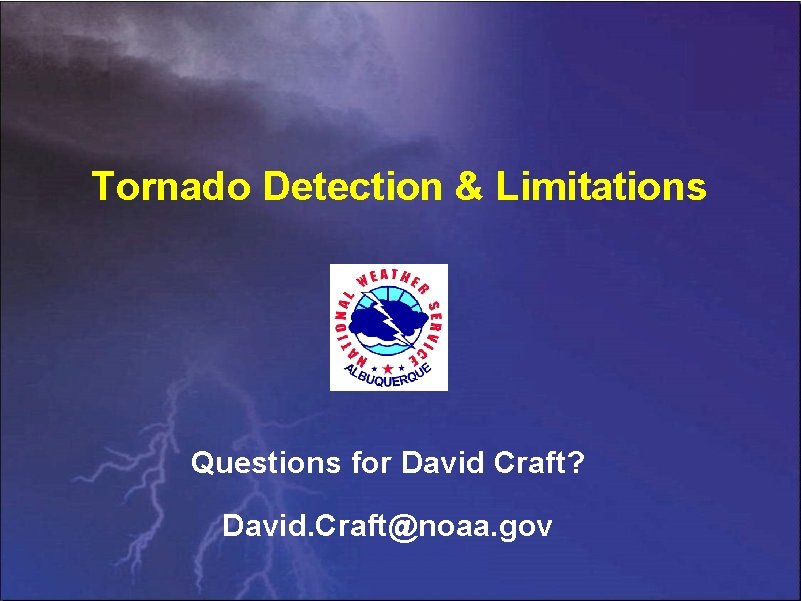 Tornado Detection & Limitations Questions for David Craft? David. Craft@noaa. gov 